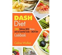 DASH Diet: 120+ Delicious DASH Recipes and an Essential Guide - DASH Diet Cookbook