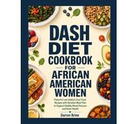 DASH DIET COOKBOOK FOR AFRICAN AMERICAN WOMEN: Flavorful Low-Sodium Soul Food Recipes with Detailed Meal Plan to Support Healthy Blood Pressure and Heart Health