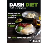 Dash Diet Cookbook for Begginers: Complete Guide with Quick & Easy Low-Sodium recipes for Better Health, Lowering Blood Pressure. Includes Meal Plans with Diverse Everyday Ingredients