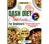 Dash Diet Cookbook for Beginners 2025: Easy Delicious Recipes with Color Photos, Health Benefits and Meal Plan