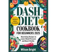 DASH DIET COOKBOOK FOR BEGINNERS 2025: Nourishing Recipes to Lower Blood Pressure and Boost Vitality