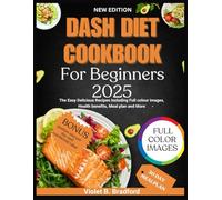 DASH DIET COOKBOOK FOR BEGINNERS 2025: The Easy Delicious Recipes including Full colour images, Health benefits, Meal plan and More