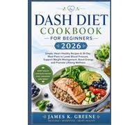 DASH Diet Cookbook for Beginners 2026: Simple, Heart-Healthy Recipes & 30-Day Meal Plans to Lower Blood Pressure, Support Weight Management, Boost ... Wellness (The Healthy Living Cookbook Series)