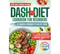 dash diet cookbook for beginners a flavorfuls approach to healthy living: Easy and Nutritious Low-Sodium Recipes to Boost Heart Health and Support Healthy Weight - 60-Day Meal Plan | Full Color