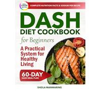 DASH DIET COOKBOOK FOR BEGINNERS: A PRACTICAL SYSTEM FOR HEALTHY LIVING