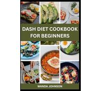 DASH DIET COOKBOOK FOR BEGINNERS: Delicious Low-Sodium Dash Diet Recipes to Lose Weight and Live Healthy