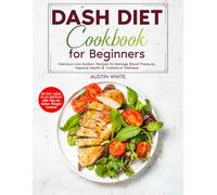 DASH DIET Cookbook for Beginners: Delicious Low-Sodium Recipes to Manage Blood Pressure, Improve Health & Transform Wellness (Essential Diet Cookbooks ... Recipes for Weight Management, Heart Health)