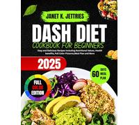 DASH Diet Cookbook For Beginners: Easy and Delicious Recipes Including Nutritional Values, Health benefits, Full Color Pictures, 60-Day Meal Plan and More