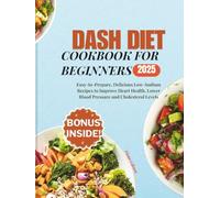 Dash Diet Cookbook For Beginners: Easy-to-Prepare, Delicious Low-Sodium Recipes to Improve Heart Health, Lower Blood Pressure and Cholesterol Levels (NOURISH & THRIVE)