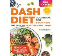 DASH DIET COOKBOOK FOR BEGINNERS - THE PATH TO HEART HEALTHY LIVING: Easy and Tasty Low-Sodium Recipes to Boost Energy, Support Sustainable Weight Loss, and Find Balance