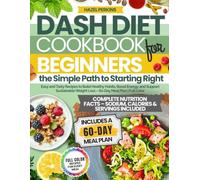 DASH DIET COOKBOOK FOR BEGINNERS THE SIMPLE PATH TO STARTING RIGHT: Easy and Tasty Recipes to Build Healthy Habits, Boost Energy, and Support Sustainable Weight Loss - 60-Day Meal Plan | Full Color