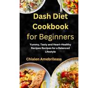 Dash Diet Cookbook for Beginners: Yummy, Tasty and Heart-Healthy Recipes Recipes for a Balanced Lifestyle