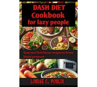 DASH DIET COOKBOOK FOR LAZY PEOPLE: Easy and nutritious recipes to lower blood pressure