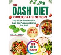 Dash Diet Cookbook For Seniors 2025: Easy and Low-Sodium Recipes to Lower Blood Pressure and Improve Heart Health