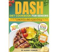 Dash Diet Cookbook for Seniors: Cut the Salt, Keep the Flavor-Simple-to-Prepare Meals for Your Heart and Blood Pressure Without Sapping Your Energy
