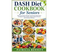 DASH Diet Cookbook for Seniors: Easy Low-Sodium Recipes and Practical Meal Plans to Support Heart Health, Healthy Blood Pressure, and Everyday Wellness