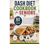 Dash Diet Cookbook For Seniors: Enjoy balanced, low-sodium meals made with everyday ingredients to support healthy blood pressure, heart health, and better nutrition-without sacrificing taste.
