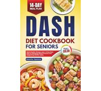 DASH DIET COOKBOOK FOR SENIORS: Heart-Healthy Recipes and a 14-Day Meal Plan for Managing Blood Pressure and Supporting Healthy Aging