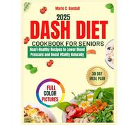 DASH Diet Cookbook for Seniors: Heart-Healthy Recipes to Lower Blood Pressure and Boost Vitality Naturally