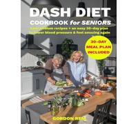 DASH Diet Cookbook for Seniors: Low-sodium meals and a simple 30-day plan to stop worrying about high blood pressure, protect your heart, and finally enjoy food with real joy and flavor again.