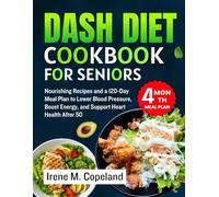 DASH Diet Cookbook for Seniors: Nourishing Recipes and a 120-Day Meal Plan to Lower Blood Pressure, Boost Energy, and Support Heart Health After 50 (Delicious recipes for healthy life)