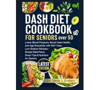 DASH Diet Cookbook for Seniors over 50: “Lower Blood Pressure, Boost Heart Health, and Age Gracefully with 100+ Easy Low-Sodium Recipes - Simple Meal Plans, Smart Tips & Nutrition for Seniors”