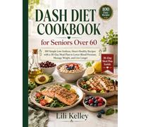 DASH Diet Cookbook for Seniors Over 60: 100+ Simple Low-Sodium, Heart-Healthy Recipes with a 30-Day Meal Plan to Lower Blood Pressure, Manage Weight, and Live Longer