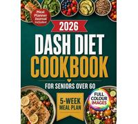 Dash Diet Cookbook for Seniors Over 60: 150+ Low Sodium Heart Healthy Recipes with a Complete 5 Week Meal Plan