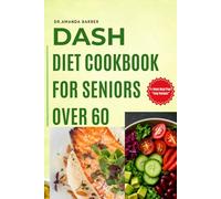 DASH Diet Cookbook for Seniors Over 60: Low-Sodium Recipes to Lower Blood Pressure and Boost Heart Health with a 4-Week Meal Plan