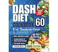Dash Diet Cookbook for Seniors Over 60: Quick, Delicious, Low-Sodium & Budget-Friendly Meals to Lower Blood Pressure, Lose Weight, and Control Cholesterol