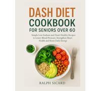 DASH DIET COOKBOOK FOR SENIORS OVER 60: Simple Low-Sodium and heart healthy Recipes to Lower Blood Pressure, Strengthen Heart Health and Boost Daily Energy