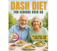 DASH Diet Cookbook for Seniors Over 60: Simple Low-Sodium Recipes and a 30-Day DASH Meal Plan to Lower Blood Pressure, Boost Energy, and Feel Better After 60 - Large Print Edition