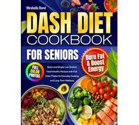 DASH Diet Cookbook for Seniors: Quick and Simple Low-Sodium Heart-Healthy Recipes with Full-Color Photos for Everyday Cooking and Long-Term Wellness