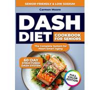 Dash Diet Cookbook For Seniors The Complete System For Heart Smart Aging: Easy and Flavorful Low Sodium Recipes to Support Blood Pressure Boost Energy and Help Lose Weight 60-Day Plan | Full Color