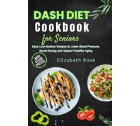 Dash Diet Cookbook for Seniors with Pictures: Easy, Low-Sodium Recipes to Lower Blood Pressure, Boost Energy, and Support Healthy Aging