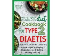 Dash Diet Cookbook for Type 2 Diabetes: A Practical Guide to Lowering Blood Sugar, Managing Hypertension & Eating Healthy for Life