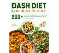 DASH Diet for Busy People: 200+ Heart-Healthy Recipes to Lower Blood Pressure and Support Weight Loss on a Tight Schedule