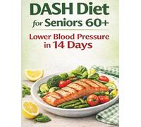 DASH Diet for Seniors 60+: Lower Blood Pressure in 14 Days