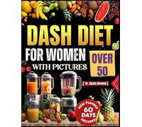 DASH Diet for Women Over 50: Ignite Your Energy, Elevate Your Health, and Step Boldly Into Your Best Years
