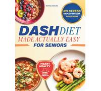 Dash Diet Made Actually Easy For Seniors: The No-Stress 5-Ingredient Cookbook with Accurate Low-Sodium Counts. Simple Meals to Lower Blood Pressure and Regain Your Energy Naturally.