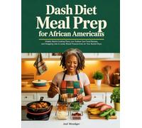 DASH DIET MEAL PREP FOR AFRICAN AMERICANS: Weekly Batch-Cooking Plans, Low Sodium Soul Food Recipes, and Shopping Lists to Lower Blood Pressure-Even on Your Busiest Days