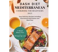 DASH DIET MEDITERRANEAN COOKBOOK FOR BEGINNERS 2025: Easy Delicious Recipes Including Nutritional Information and Meal Plan