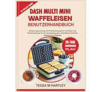 DASH MULTI MINI WAFFELEISEN BENUTZERHANDBUCH: Bedienungsanleitung mit Frühstücksrezepten, Kochtipps und Fehlerbehebung für die Verwendung einer antihaftbeschichteten elektrischen Grillplatte