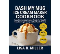 DASH My Mug Ice Cream Maker Cookbook: Easy Homemade Frozen Treats for Weight Loss, Low Sugar Living, and Fun Family Desserts