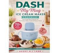 DASH My Mug Ice Cream Maker Cookbook: Easy Small-Batch Recipes for Ice Cream, Gelato, Sorbet & Frozen Treats