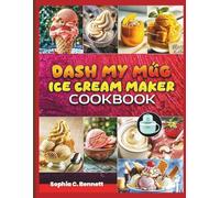 Dash My Mug Ice Cream Maker Cookbook: Fast, Fun, and Delicious Recipes for Single-Serve Frozen Desserts at Home