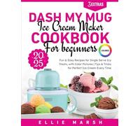 DASH My Mug Ice Cream Maker Cookbook for Beginners: Fun & Easy Recipes for Single Serve Icy Treats, with Color Pictures | Tips & Tricks for Perfect Ice Cream Every Time.
