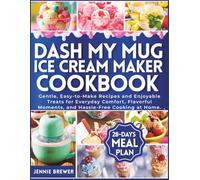 DASH My Mug Ice Cream Maker Cookbook: Gentle, Easy-to-Make Recipes and Enjoyable Treats for Everyday Comfort, Flavorful Moments, and Hassle-Free Cooking at Home