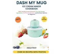 Dash My Mug Ice Cream Maker Cookbook: Make Healthy Frozen Desserts Fast with Simple Ingredients, Kid-Friendly Recipes, and No-Churn Options for Beginners