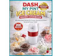 Dash My Pint Ice Cream Maker Cookbook: 200 Small-Batch Recipes for Creamy, Gourmet Ice Cream, Sorbet & Frozen Treats
